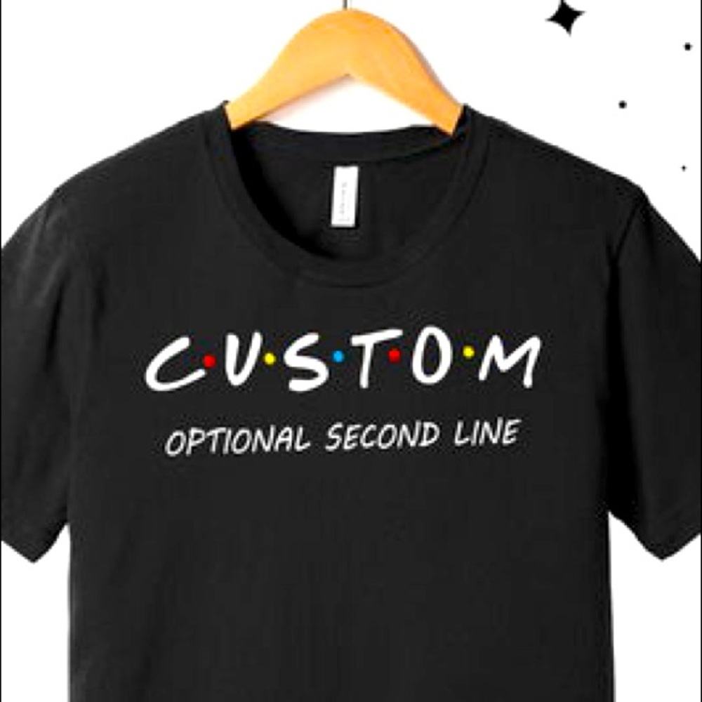 Custom F•R•I•E•N•D•S Shirts